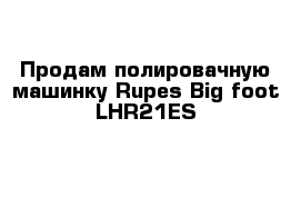  Продам полировачную машинку Rupes Big foot LHR21ES